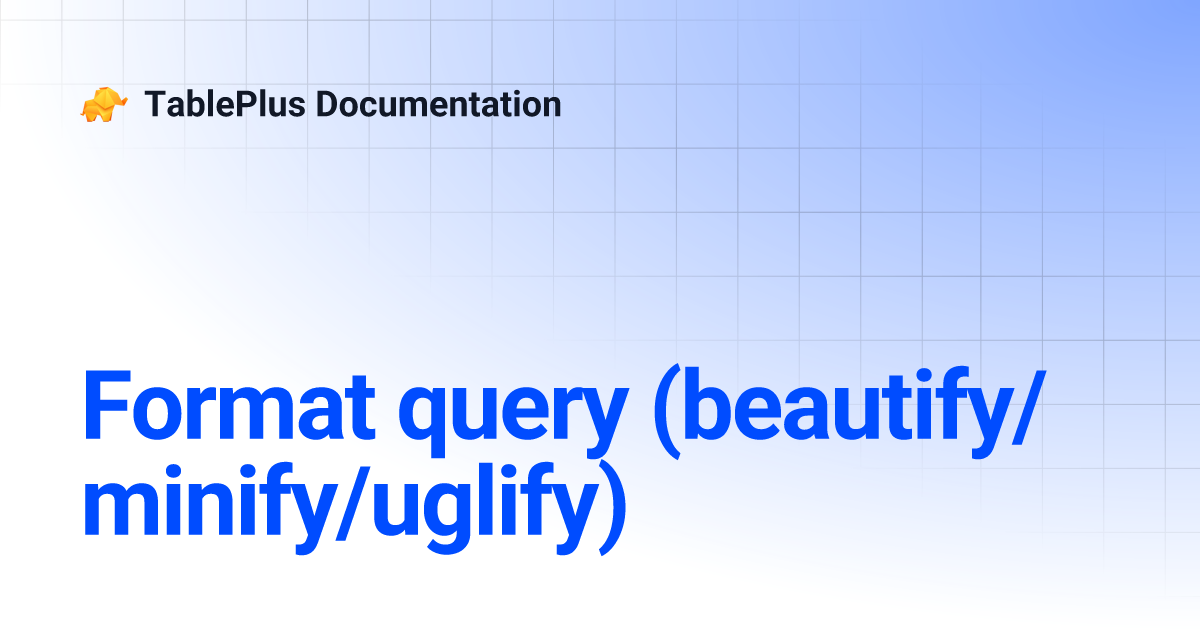 Format query (beautify/minify/uglify) | TablePlus Documentation